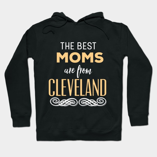 The Best Moms Are From Cleveland Ohio Mother's Day Hoodie by HuntTreasures